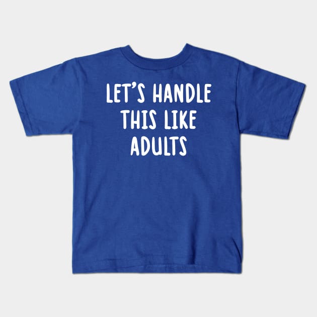 let's handle this like adults Kids T-Shirt by TIHONA